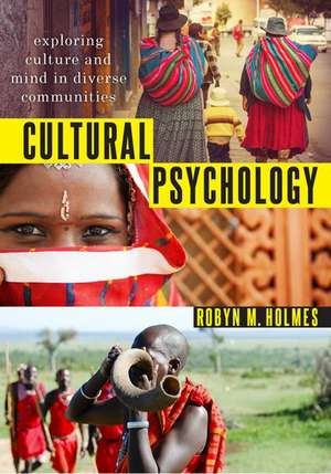 Cultural Psychology: Exploring Culture and Mind in Diverse Communities de Robyn M. Holmes