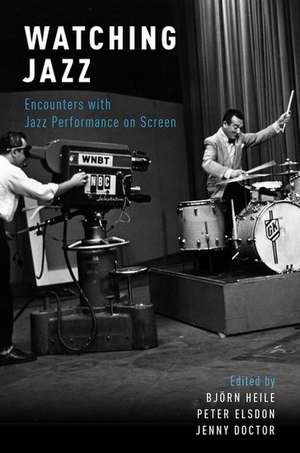 Watching Jazz: Encounters with Jazz Performance on Screen de Björn Heile