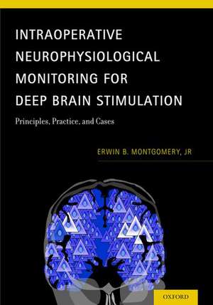 Intraoperative Neurophysiological Monitoring for Deep Brain Stimulation: Principles, Practice, and Cases de Erwin B. Montgomery, Jr.