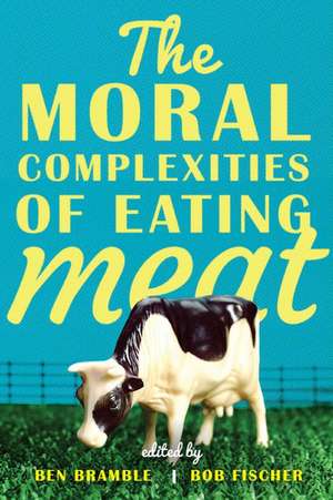 The Moral Complexities of Eating Meat de Ben Bramble