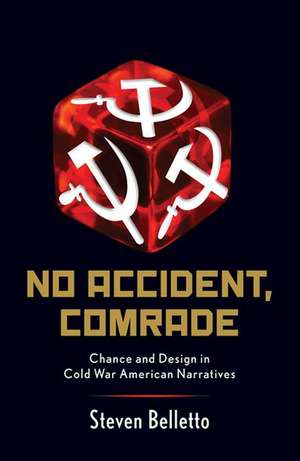 No Accident, Comrade: Chance and Design in Cold War American Narratives de Steven Belletto