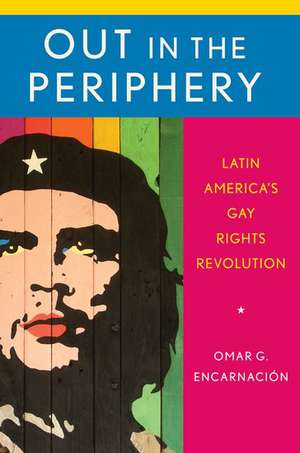 Out in the Periphery: Latin America's Gay Rights Revolution de Omar G. Encarnación