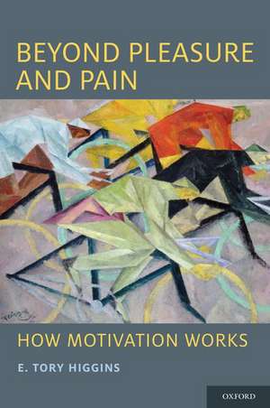 Beyond Pleasure and Pain: How Motivation Works de E. Tory Higgins