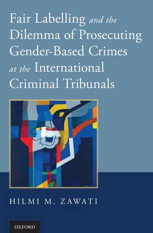 Fair Labelling and the Dilemma of Prosecuting Gender-Based Crimes at the International Criminal Tribunals de Hilmi M. Zawati