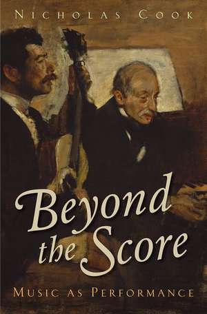 Beyond the Score: Music as Performance de Nicholas Cook