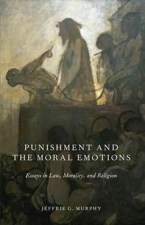 Punishment and the Moral Emotions: Essays in Law, Morality, and Religion de Jeffrie G. Murphy