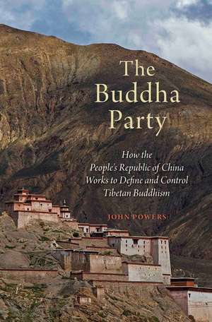 The Buddha Party: How the People's Republic of China Works to Define and Control Tibetan Buddhism de John Powers