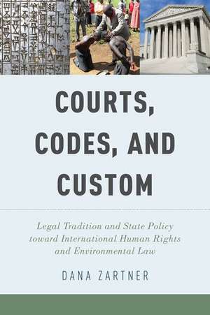 Courts, Codes, and Custom: Legal Tradition and State Policy toward International Human Rights and Environmental Law de Dana Zartner