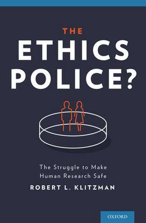 The Ethics Police?: The Struggle to Make Human Research Safe de Robert Klitzman