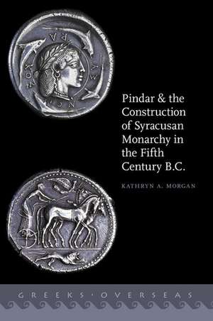 Pindar and the Construction of Syracusan Monarchy in the Fifth Century B.C. de Kathryn A. Morgan