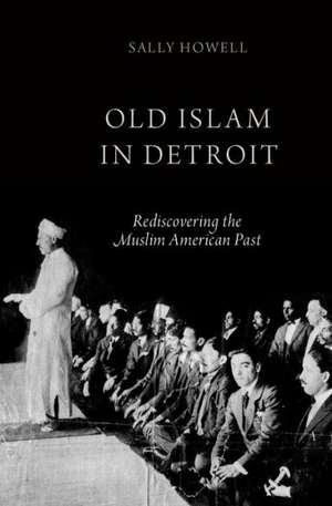 Old Islam in Detroit: Rediscovering the Muslim American Past de Sally Howell