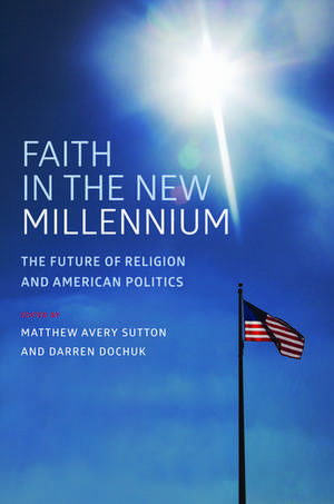 Faith in the New Millennium: The Future of Religion and American Politics de Matthew Avery Sutton