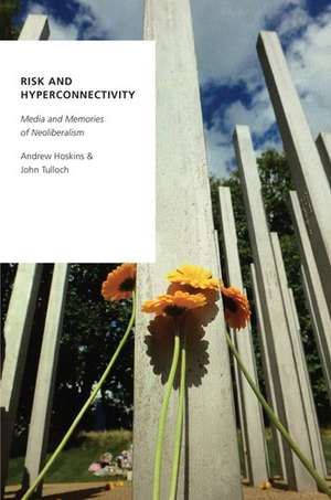 Risk and Hyperconnectivity: Media and Memories of Neoliberalism de Andrew Hoskins