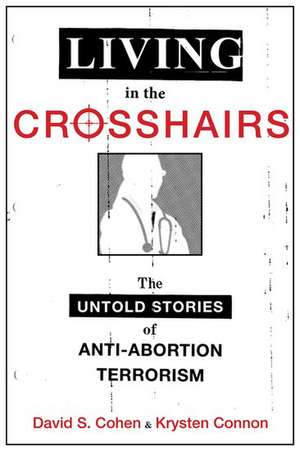 Living in the Crosshairs: The Untold Stories of Anti-Abortion Terrorism and Law de David S. Cohen