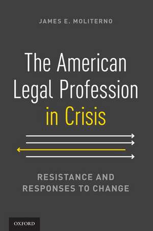 The American Legal Profession in Crisis: Resistance and Responses to Change de James E. Moliterno