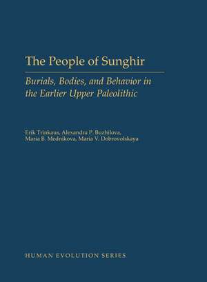 The People of Sunghir: Burials, Bodies, and Behavior in the Earlier Upper Paleolithic de Erik Trinkaus