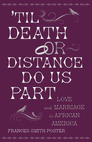 'Til Death Or Distance Do Us Part: Love and Marriage in African America de Frances Smith Foster