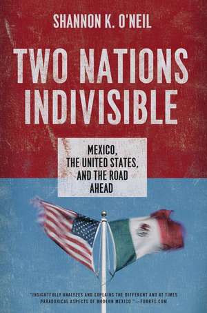 Two Nations Indivisible: Mexico, the United States, and the Road Ahead de Shannon K. O'Neil