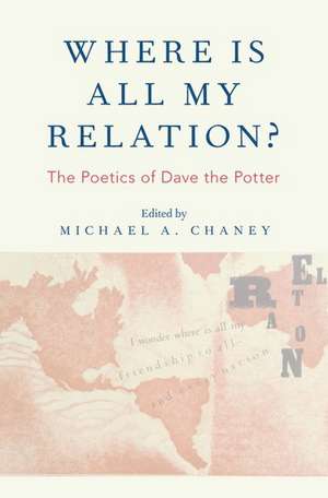 Where Is All My Relation?: The Poetics of Dave the Potter de Michael A. Chaney