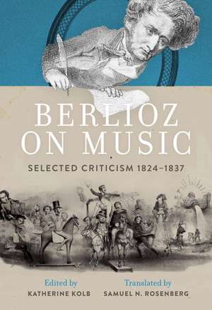 Berlioz on Music: Selected Criticism 1824-1837 de Katherine Kolb