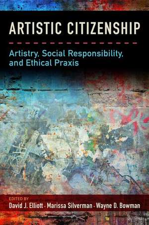 Artistic Citizenship: Artistry, Social Responsibility, and Ethical Praxis de David Elliott