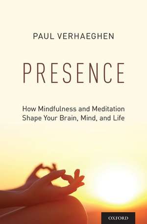 Presence: How Mindfulness and Meditation Shape Your Brain, Mind, and Life de Paul Verhaeghen