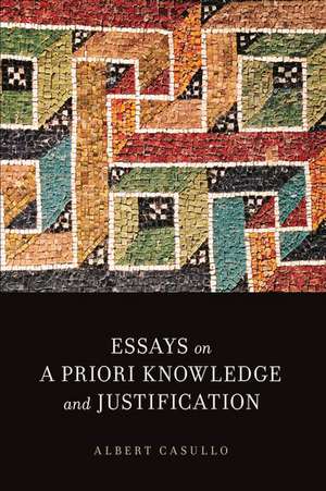 Essays on A Priori Knowledge and Justification de Albert Casullo