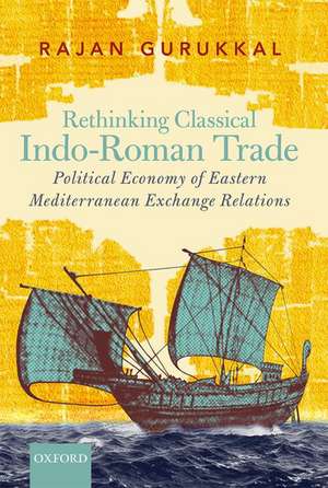 Rethinking Classical Indo-Roman Trade: Political Economy of Eastern Mediterranean Exchange Relations de Rajan Gurukkal