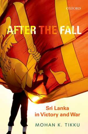 After the Fall: Sri Lanka in Victory and War de Mohan K. Tikku