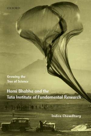 Growing the Tree of Science: Homi Bhabha and the Tata Institute of Fundamental Research de Indira Chowdhury