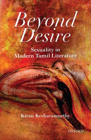 Beyond Desire: Sexuality in Modern Tamil Literature de Kiran Keshavamurthy