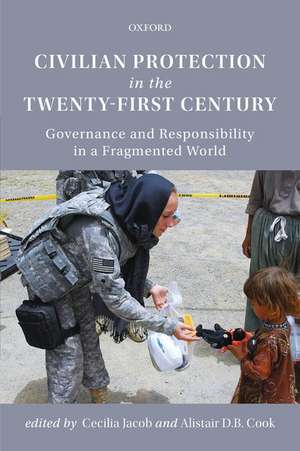 Civilian Protection in the Twenty-First Century: Governance and Responsibility in a Fragmented World de Cecilia Jacob