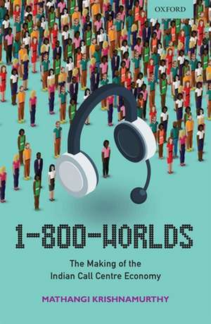 1-800-Worlds: The Making of the Indian Call Centre Economy de Mathangi Krishnamurthy