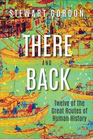 There and Back: Twelve of the Great Routes of Human History de Stewart Gordon