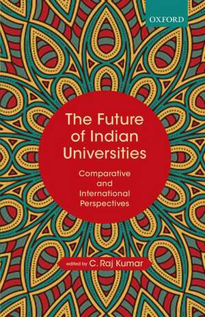 The Future of Indian Universities: Comparative and International Perspectives de C. Raj Kumar