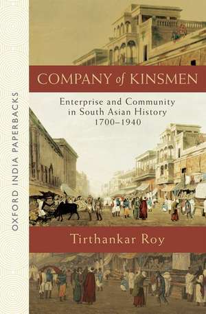 Company of Kinsmen: Enterprise and Community in South Asian History 1700-1940 de Tirthankar Roy