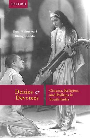 Deities and Devotees: Cinema, Religion, and Politics in South India de Uma Maheswari Bhrugubanda