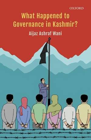 What Happened to Governance in Kashmir? de Aijaz Ashraf Wani