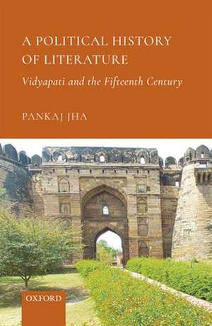 A Political History of Literature: Vidyapati and the Fifteenth Century de Pankaj Jha