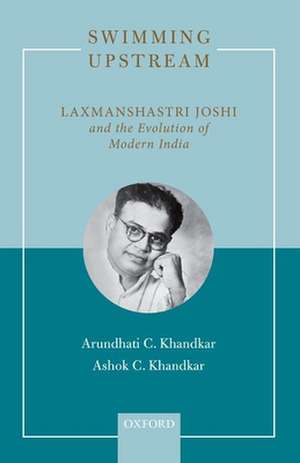 Swimming Upstream: Laxmanshastri Joshi and the Evolution of Modern India de Arundhati C. Khandkar