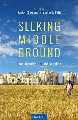 Seeking Middle Ground: Land, Markets, and Public Policy de Sanjoy Chakravorty