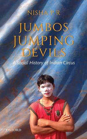 Jumbos and Jumping Devils: A Social History of Indian Circus de Nisha P R