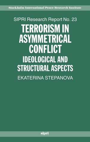 Terrorism in Asymmetrical Conflict: Ideological and Structural Aspects de Ekaterina A. Stepanova