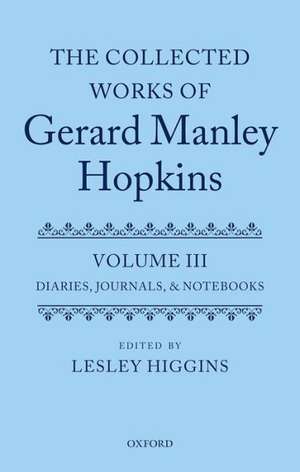 The Collected Works of Gerard Manley Hopkins: Volume III: Diaries, Journals, and Notebooks de Lesley Higgins