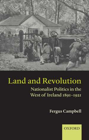 Land and Revolution: Nationalist Politics in the West of Ireland 1891-1921 de Fergus Campbell