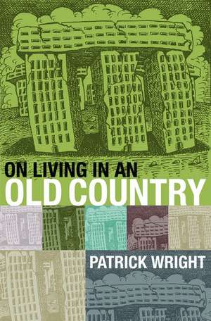 On Living in an Old Country: The National Past in Contemporary Britain de Patrick Wright