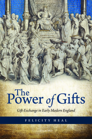 The Power of Gifts: Gift Exchange in Early Modern England de Felicity Heal