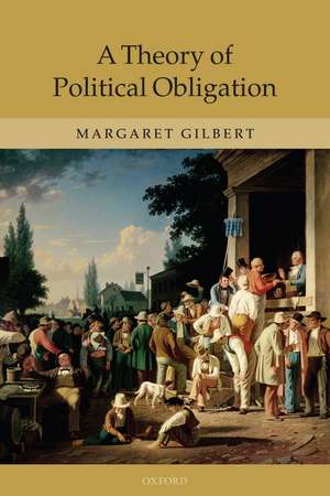 A Theory of Political Obligation: Membership, Commitment, and the Bonds of Society de Margaret Gilbert