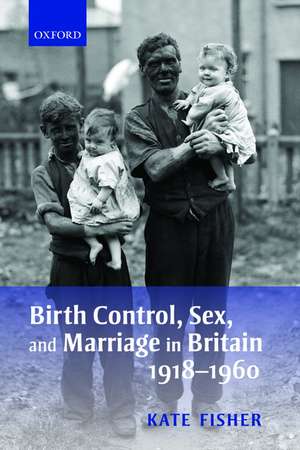 Birth Control, Sex, and Marriage in Britain 1918-1960 de Kate Fisher