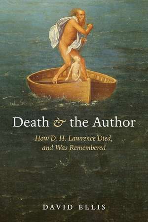 Death and the Author: How D. H. Lawrence Died, and Was Remembered de David Ellis